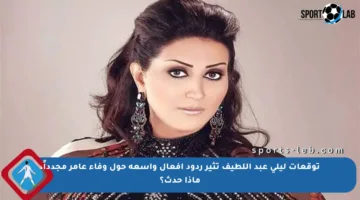 توقعات ليلى عبد اللطيف تثير ردود أفعال واسعة حول وفاء عامر مجدداً، ماذا حدث؟